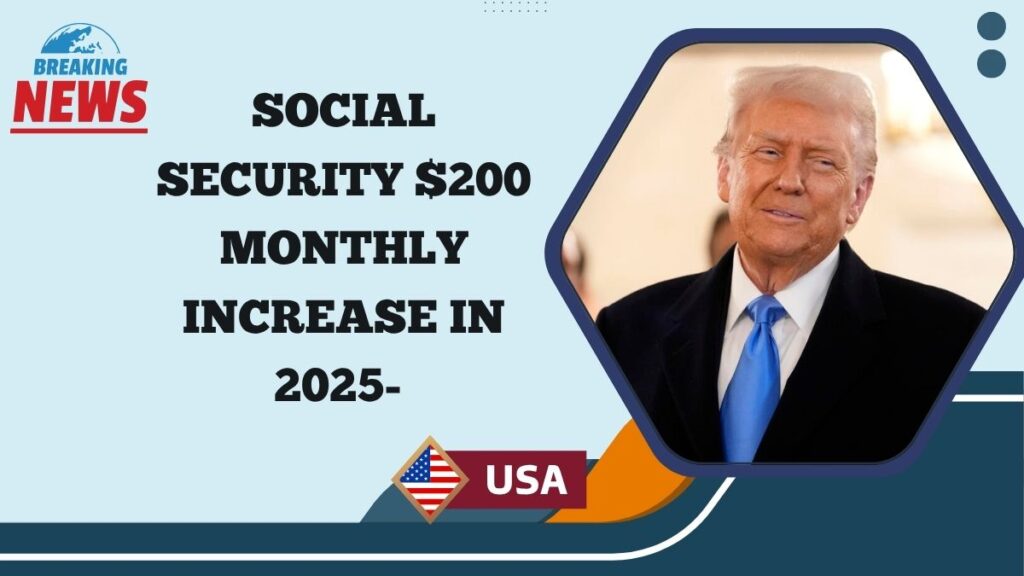 Social Security $200 Monthly Increase In 2025- Who Qualifies & When Payments Begin
