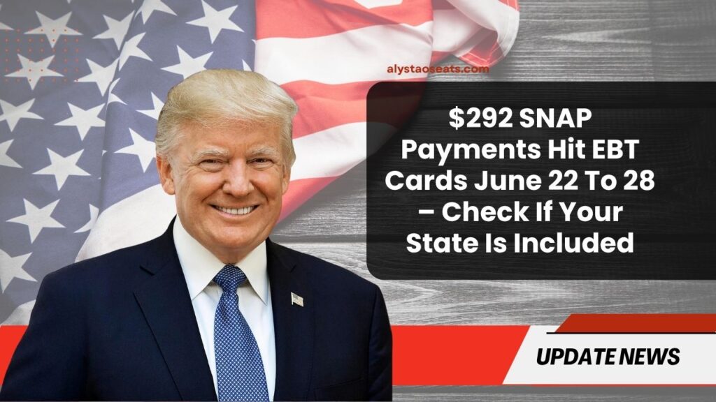 $292 SNAP Payments Hit EBT Cards June 22 To 28 – Check If Your State Is Included