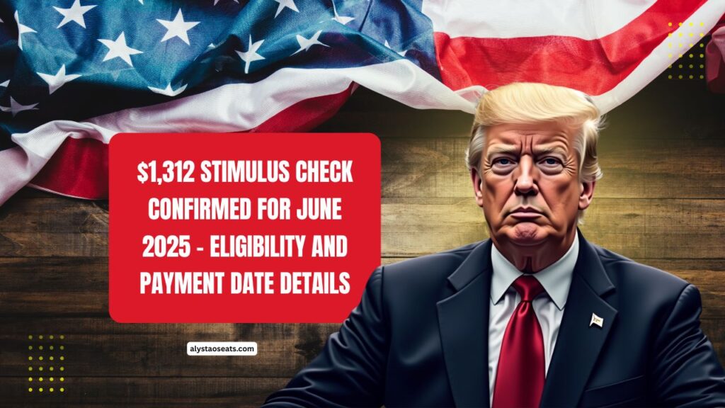 $1,312 Stimulus Check Confirmed For June 2025 – Eligibility And Payment Date Details