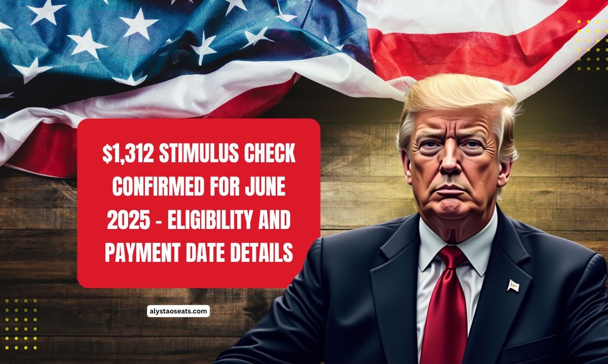 $1,312 Stimulus Check Confirmed For June 2025 – Eligibility And Payment Date Details