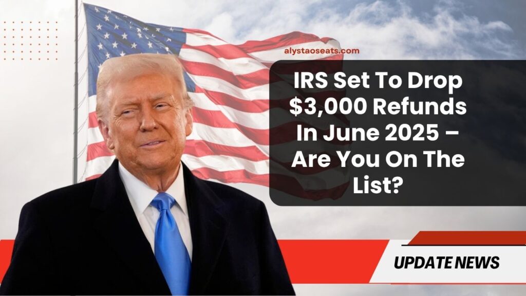 IRS Set To Drop $3,000 Refunds In June 2025 – Are You On The List?