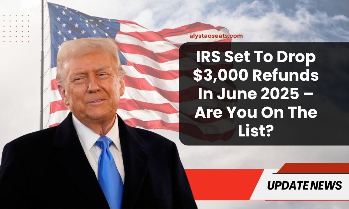 IRS Set To Drop $3,000 Refunds In June 2025 – Are You On The List?