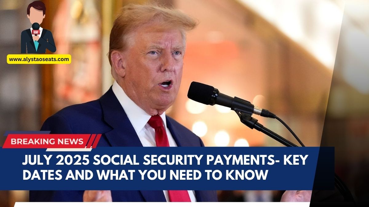 July 2025 Social Security Payments- Key Dates and What You Need to Know