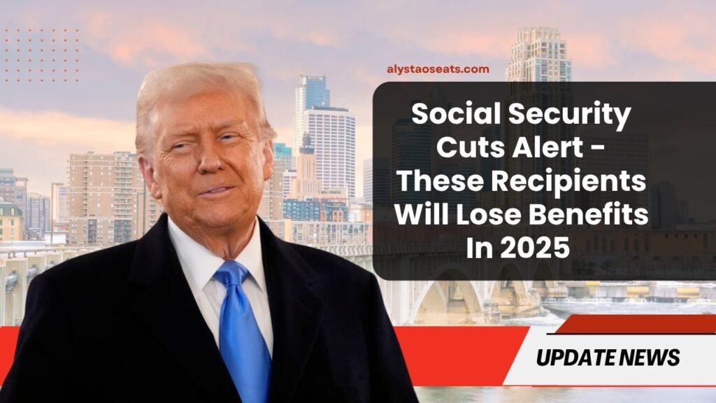 Social Security Cuts Alert - These Recipients Will Lose Benefits In 2025 – See If You’re On The List